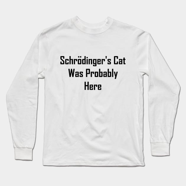 Schrodinger's Cat Was Probably Here Long Sleeve T-Shirt by GeekNirvana